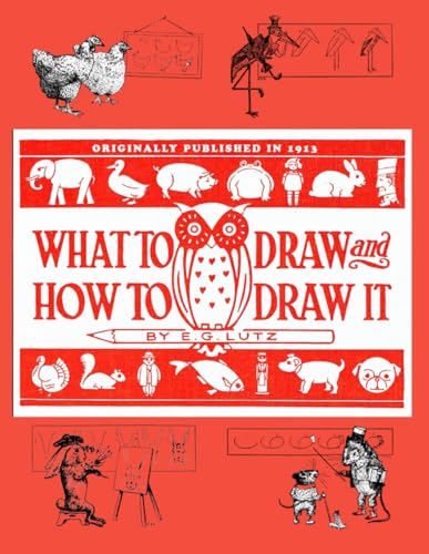 What to Draw and How to Draw It - 1913 - A Step-by-Step Guide to Drawing Simplified for All Ages: with Additional Practice Blocks