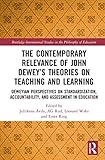  The Contemporary Relevance of John Dewey\'s Theories on Teaching and Learning: Deweyan Perspectives on Standardization, Accountability, and Assessment ... Studies in the Philosophy of Education)
