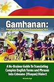 Gamhanan: English to Cebuano Translation 101: A No-Brainer Guide To Translating Complex English Terms And Phrases Into Cebuano (Visayan) Dialect
