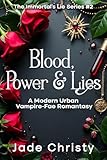 Blood, Power & Lies: A Modern Urban Vampire-Fae Romantasy (The Immortal's Lie Series Book 2)