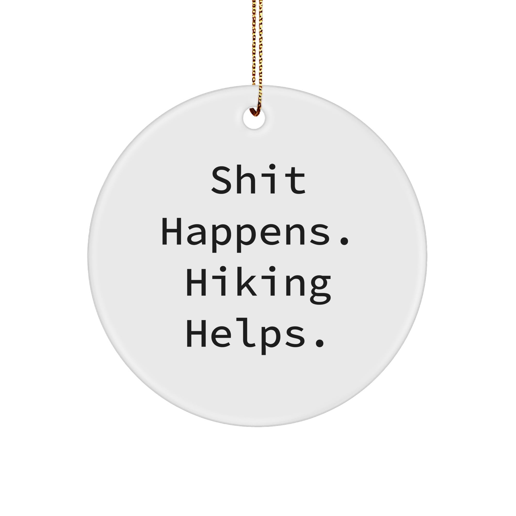 Hiking Fun Sarcasm Gifts - Shit Happens. Hiking Helps. Funny Christmas Unique Gifts for Hikers - Unique Circle Ornament for Outdoor Enthusiasts Gifts from Santa to Adventurers