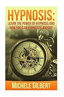 Hypnosis: Learn The Power Of Hypnosis And How You Can Hypnotize Anyone 1516970446 Book Cover