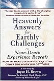 Heavenly Answers for Earthly Challenges: Near-Death Experience Reveals How to Make Certain You Enjoy the Other Side When You Get There