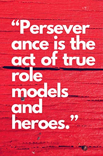 Persever ance is the act of true role models and heroes: Lined notebook , 108 pages, (6 x 9) inches in size, journal