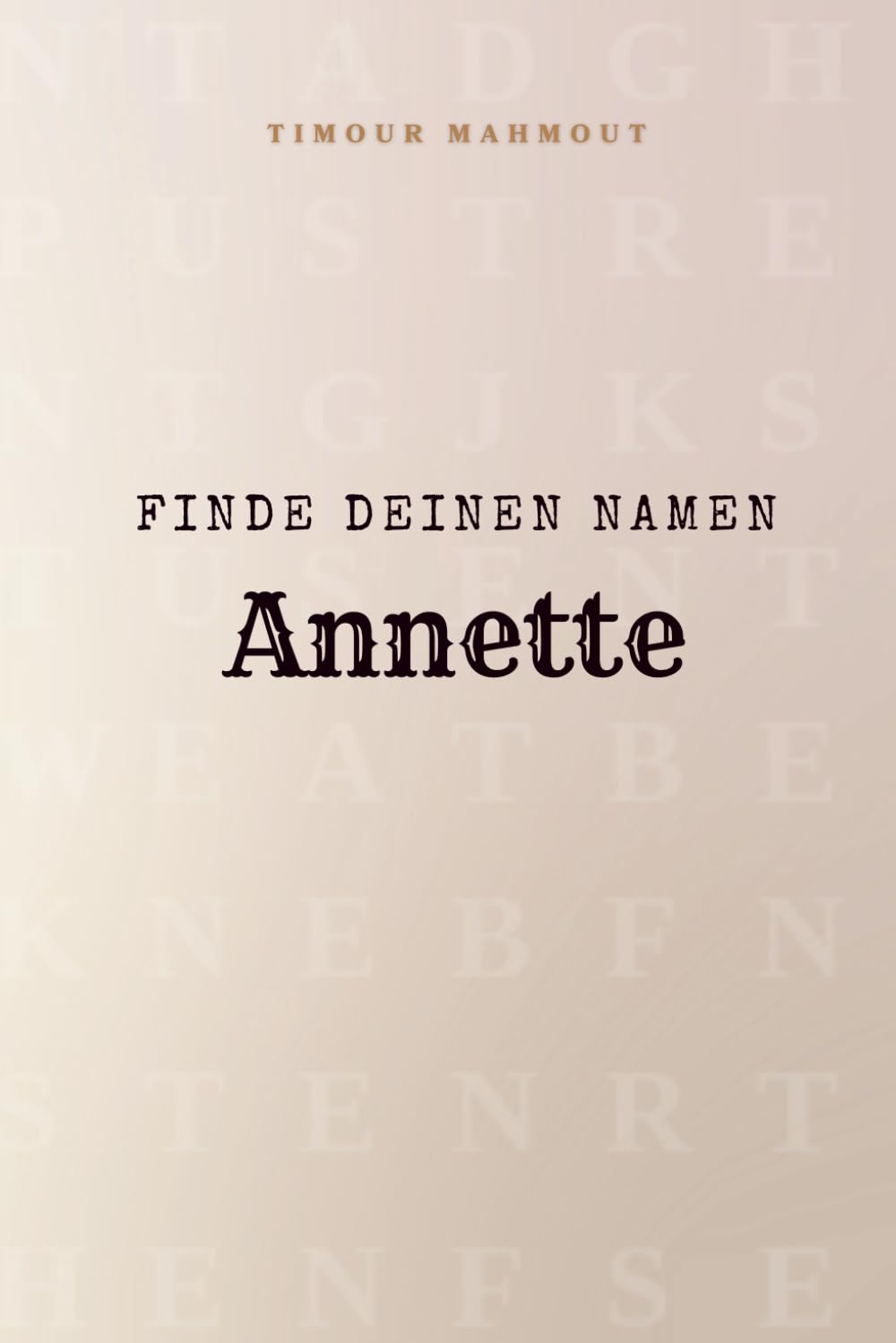 Finde Deinen Namen Annette: Ein Rätselbuch der besonderen Art - dein Name ist der Schlüssel