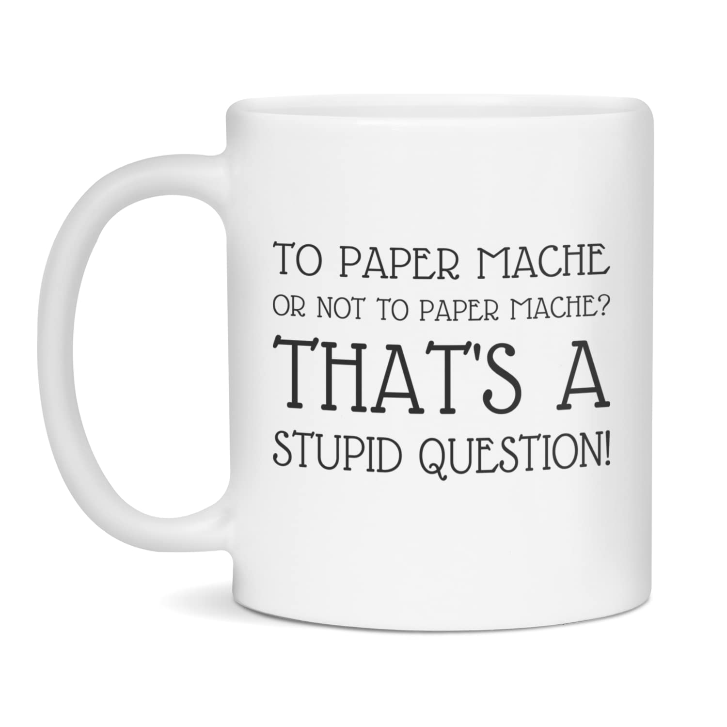 Paper Mache lover, loves Paper Mache, to Paper Mache or not to, 11-Ounce White