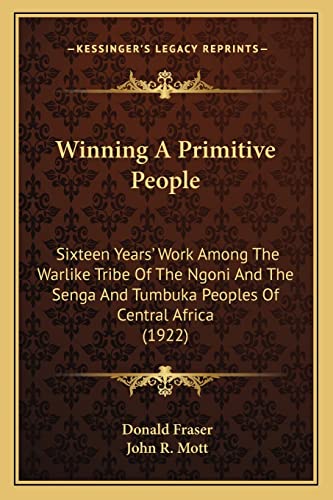 Winning A Primitive People: Sixteen Years' Work Among The Warlike Tribe Of The Ngoni And The Senga And Tumbuka Peoples Of Central Africa (1922)