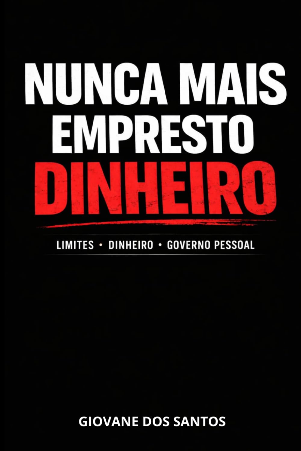 Nunca Mais Empresto DINHEIRO: Como estabelecer limites financeiros, dizer não sem culpa e recuperar sua autoridade emocional