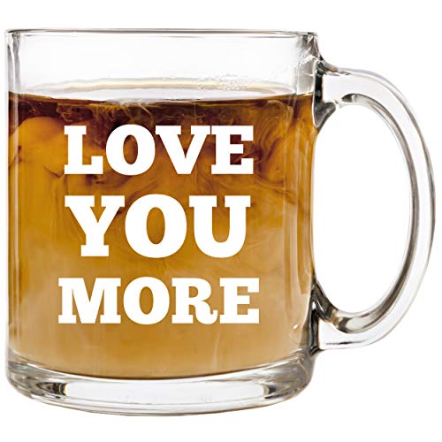 Love You More - 12 oz Glass Coffee Cup Mug - Birthday Christmas