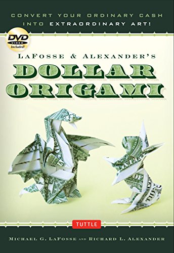 LaFosse & Alexander's Dollar Origami: Convert Your Ordinary Cash into Extraordinary Art!: Origami Book with 48 Origami Paper Dollars, 20 Projects and Instructional DVD (Tuttle Specials)