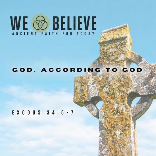 We Believe - God, According to God - Exodus 34:5-7