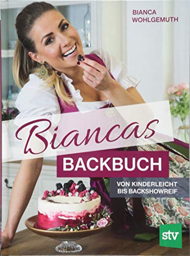 Biancas Backbuch: Von kinderleicht bis backshowreif Biancas Backbuch: Von kinderleicht bis backshowreif