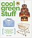 Cool Green Stuff: A Guide to Finding Great Recycled, Sustainable, Renewable Objects You Will Love