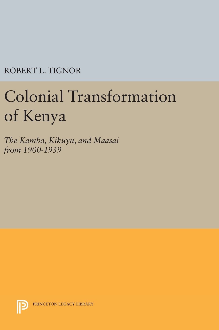 Colonial Transformation of Kenya: The Kamba, Kikuyu, and Maasai from 1900-1939: 1565 (Princeton Legacy Library)