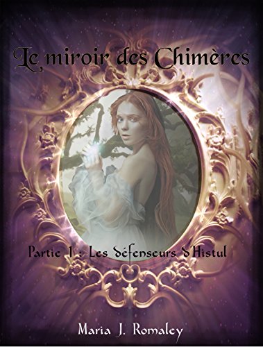 Télécharger Le miroir des Chimères: Partie 1 : Les défenseurs d'Histul PDF