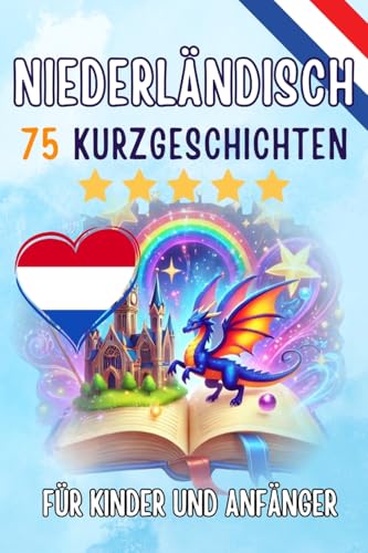 Zweisprachige Kurzgeschichten: Deutsch-Niederländisch: 75 Magische Geschichten zum Holländisch Lernen für Deutsche: Mit Vokabelübungen und Einfachen Wörtern für Anfänger (Taschenbuch Edition)