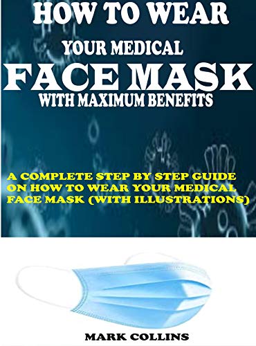 HOW TO WEAR YOUR MEDICAL FACE MASK WITH MAXIMUM BENEFITS: