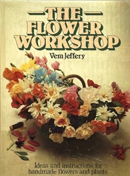 Hardcover The Flower Workshop: Ideas and Instructions for Handmade Flowers and Plants Book