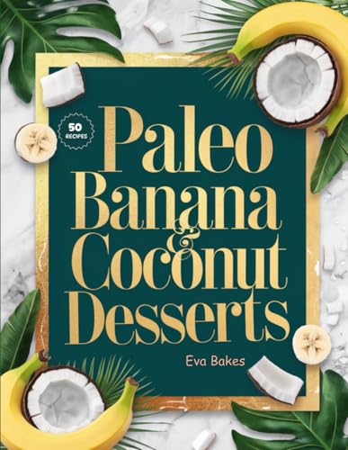 Paleo Banana & Coconut Desserts: Naturally Sweet, Grain-Free, and Dairy-Free