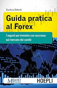 Guida pratica al Forex. I segreti per investire con successo sul mercato dei cambi
