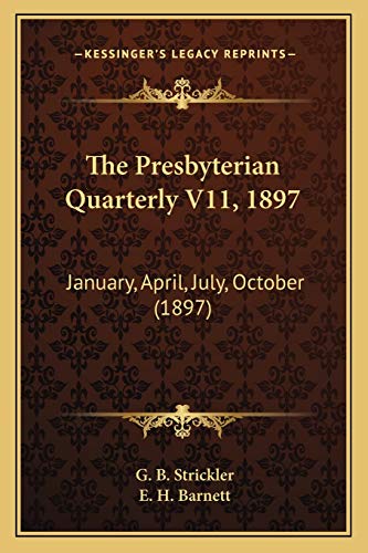 The Presbyterian Quarterly V11, 1897: January, April, July, October (1897)