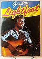 Gordon Lightfoot: The First Biography of the Legendary singer/songwriter 0771594992 Book Cover