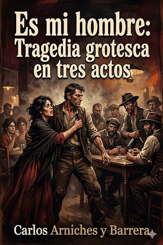 Es mi hombre: Tragedia grotesca en tres actos (Spanish Edition)
