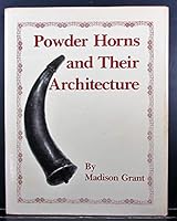 Powder Horns and Their Architecture and Decoration: As Used by the Woodsman, Soldier, Indian, Sailor, and Traders of the Era B0006ENWQE Book Cover