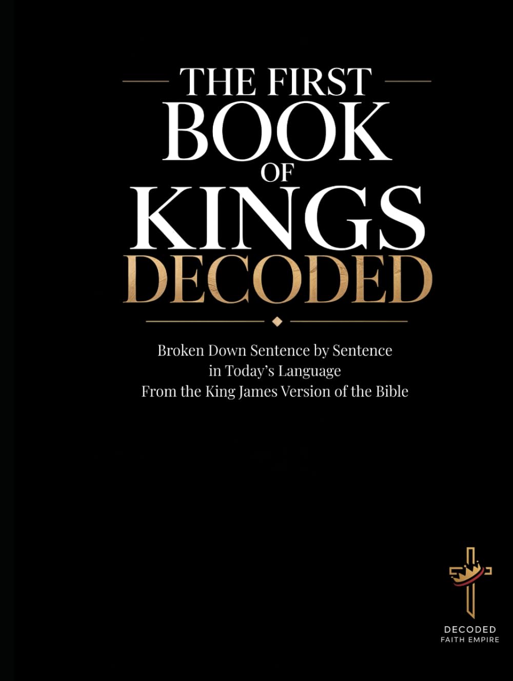 The First Book of Kings Decoded: A Sentence-by-Sentence Breakdown in Modern Language — A Modern Bible Study Guide for the King James Version (Breaking ... of the Bible Books into Modern English)