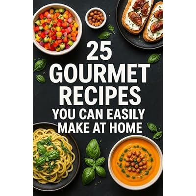 25 GOURMET RECIPES YOU CAN EASILY MAKE AT HOME