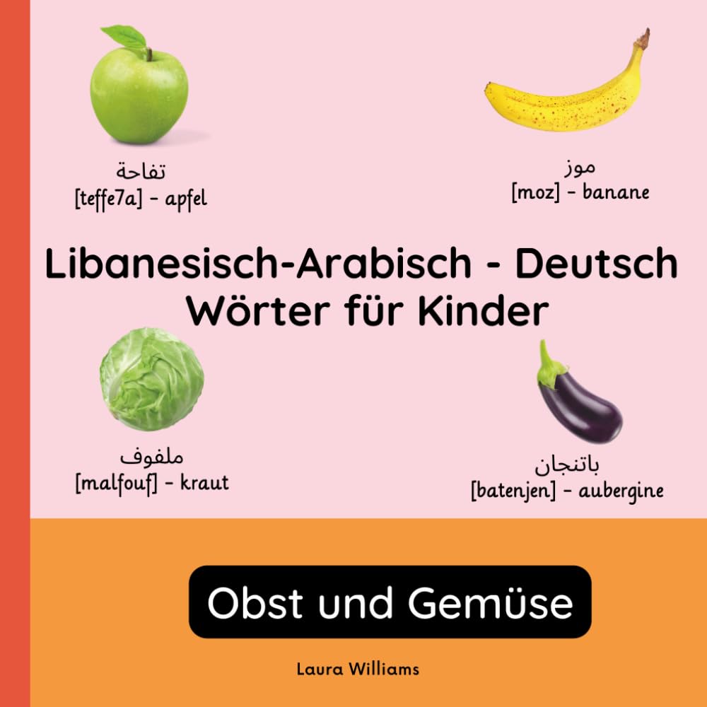 Libanesisch-Arabisch - Deutsch Wörter für Kinder - Obst und Gemüse: Libanesisch-Arabisch Lernen für Kinder und Anfänger - Zweisprachiges Bilderbuch ... Kinderbücher (Deutsch-Libanesisch-Arabisch))