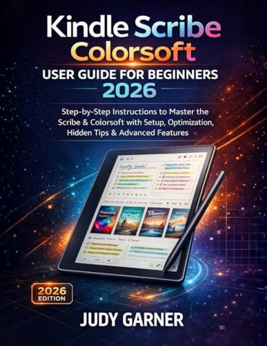 Kindle Scribe Colorsoft User Guide for Beginners 2026: Step-by-Step Instructions to Master the Scribe & Colorsoft with Setup, Optimization, Hidden Tips & Advanced Features