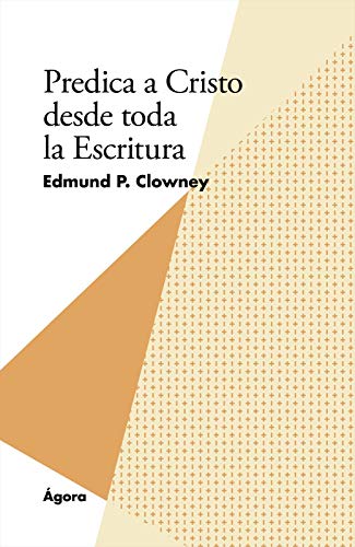 Predica a Cristo desde toda la Escritura (Spanish Edition)