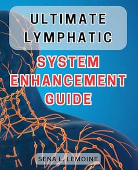 Ultimate Lymphatic System Enhancement Guide: Boost Your Health and Wellness with Powerful Techniques for Enhancing Your Lymphatic System