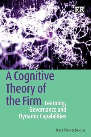 A Cognitive Theory of the Firm: Learning, Governance and Dynamic Capabilities book cover