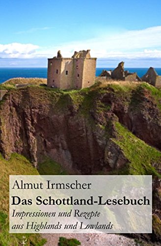 Das Schottland-Lesebuch: Impressionen und Rezepte aus Highlands und Lowlands Das Schottland-Lesebuch: Impressionen und Rezepte aus Highlands und Lowlands