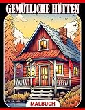 Gemütliche Hütten Malbuch: Fabelhafte Ausmalbilder mit bezaubernden Hütten rustikalen Interieurs wunderschönen Landschaften und friedlichen ländlichen ... Altersgruppen zum Entspannen und Abschalten