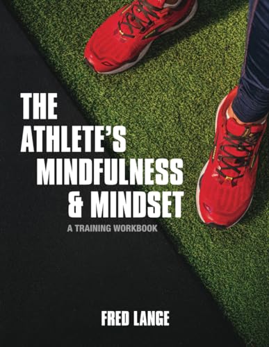 The Athlete'S Mindfulness And Mindset: A Training Workbook
