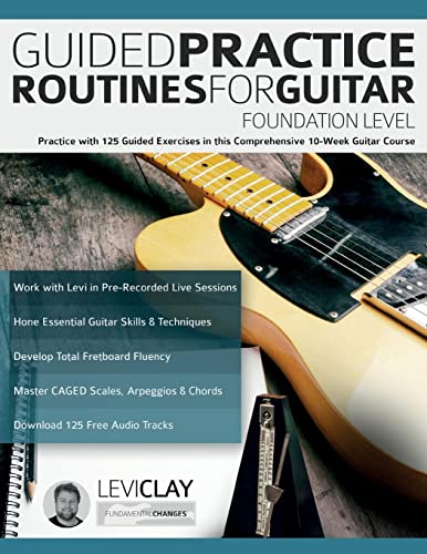 Guided Practice Routines For Guitar – Foundation Level: Practice With 125 Guided Exercises In This Comprehensive 10-Week Guitar Course (How To Practice Guitar) #TOP10