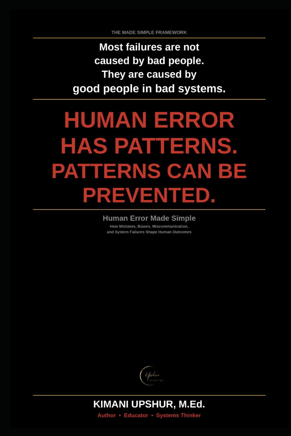 Human Error Made Simple: How Mistakes, Biases, Miscommunication, and System Failures Shape Human Outcomes (The Made Simple Framework: Clear thinking for complex systems.)