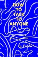 How to Talk to Anyone in Public: Effective ways to start a conversation B0BMZ9WHQT Book Cover