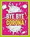 Produktbild Bye Bye Corona!: 140 Dinge für die Zeit NACH der Pandemie