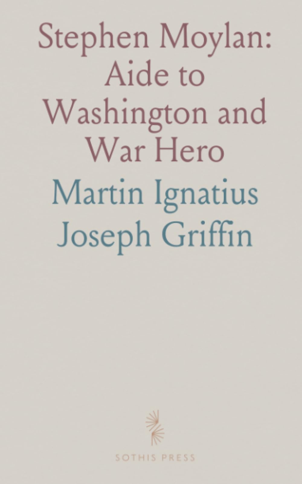 Stephen Moylan: Aide to Washington and War Hero: First President of the Friendly Sons of St. Patrick