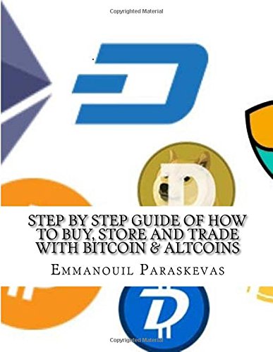 Step by Step Guide of How to Buy, Store and Trade With Bitcoin & Altcoins: A Practical Approach and Manual of How to Set Up an Account to Buy Altcoins ... Store Them and Identify Trading Opportunities