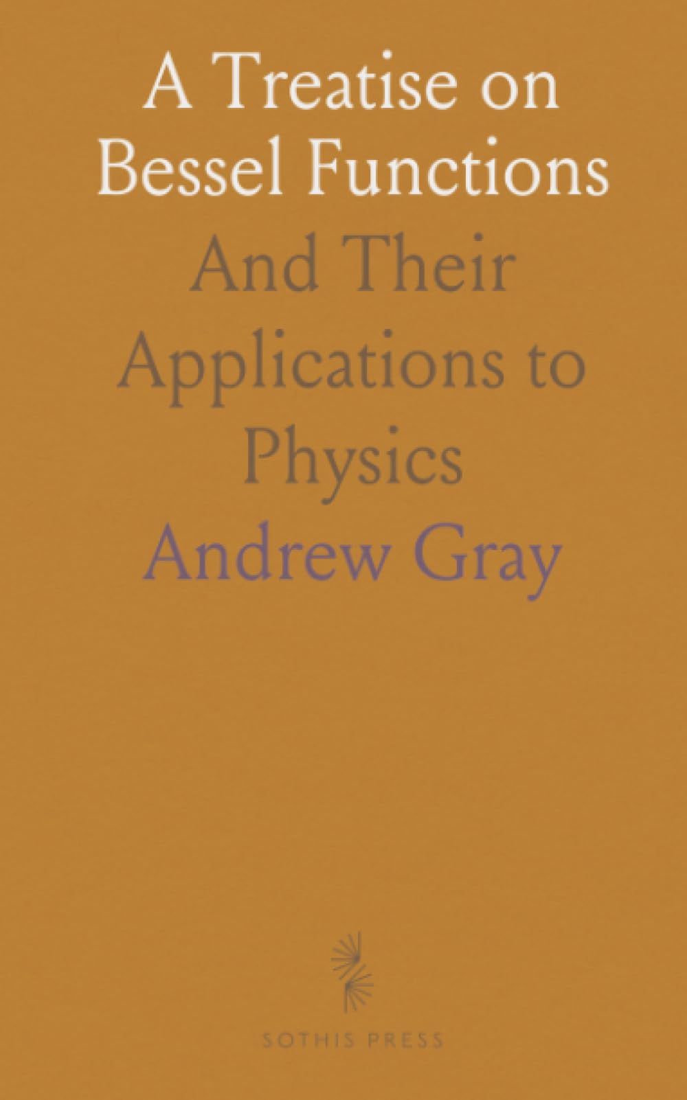 A Treatise on Bessel Functions: And Their Applications to Physics