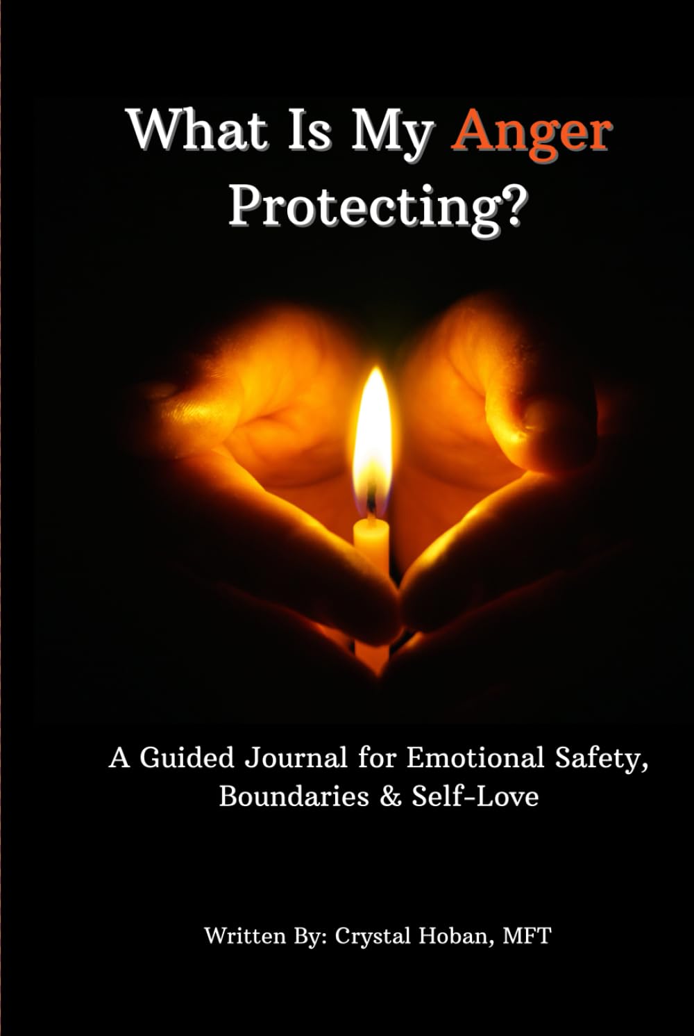 What Is My Anger Protecting?: A Guided Journal for Emotional Safety, Boundaries, & Self Love