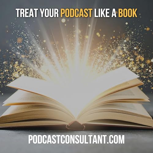 Treat Your Podcast Like a Book: Why Listeners Don&rsquo;t Come Back for Chapter Two