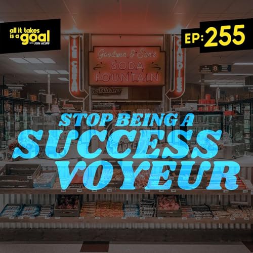 ATG 255: Stop Being a Success Voyeur