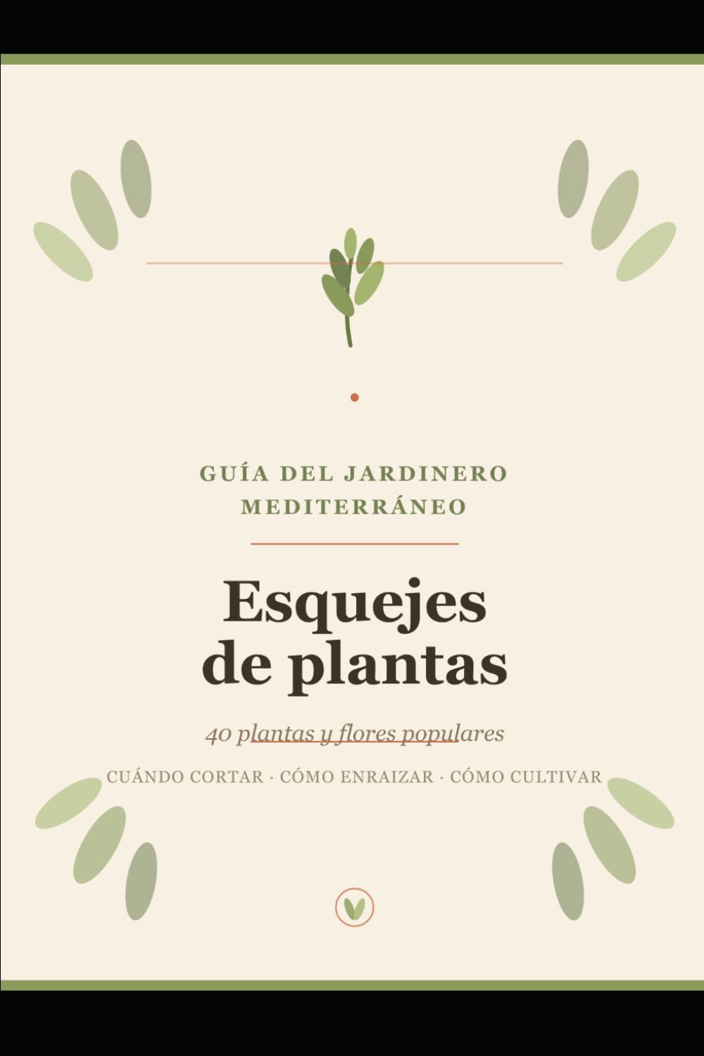 GUÍA DEL JARDINERO MEDITERRÁNEO: ESQUEJES DE PLANTAS: 40 Plantas y Flores Populares — Cuándo Cortar, Cómo Enraizar y Cómo Cultivar Esquejes Paso a Paso