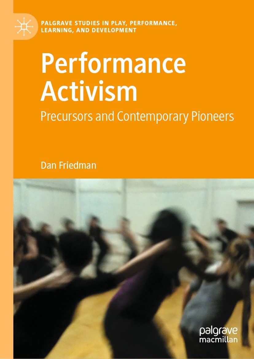 Performance Activism: Precursors and Contemporary Pioneers (Palgrave Studies In Play, Performance, Learning, and Development)      Kindle Edition